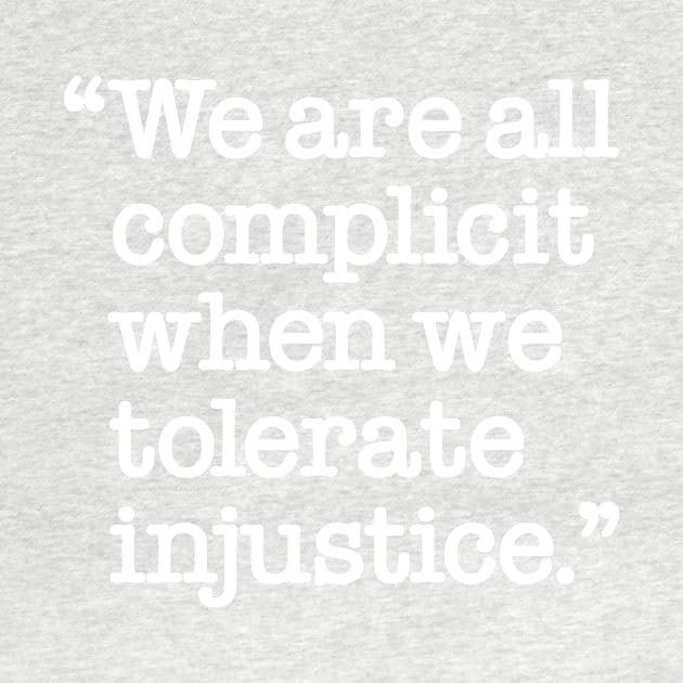 We are all complicit when we tolerate injustice by Work for Justice